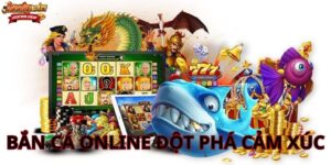 Đột phá cảm xúc cùng - Trải nghiệm bắn cá online đỉnh cao