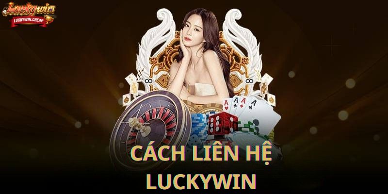 Cách liên hệ LUCKYWIN hiệu quả và đúng trình tự