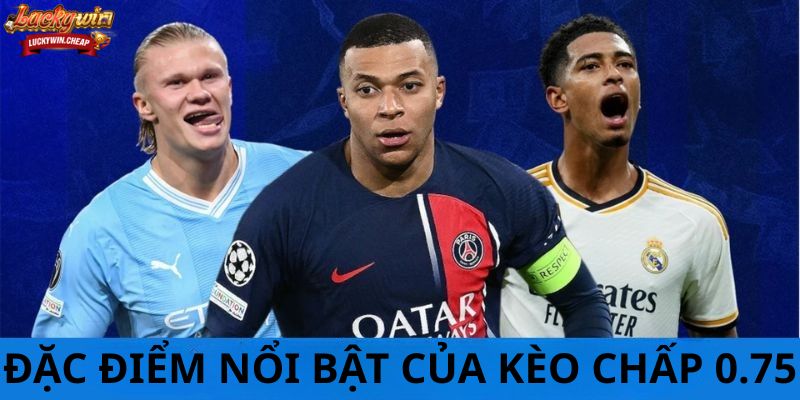 Đặc điểm nổi bật của kèo chấp 0.75