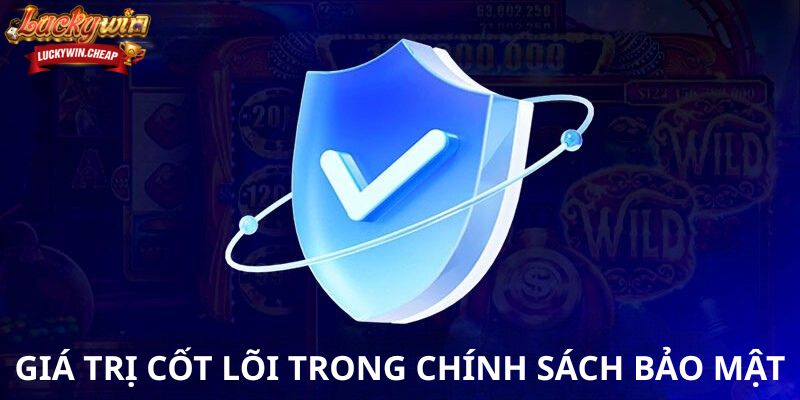 Giá trị cốt lõi trong chính sách bảo mật LUCKYWIN