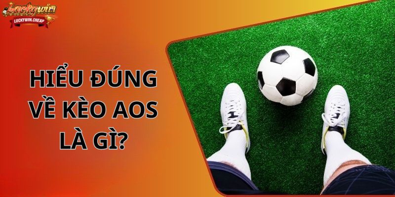 Hiểu đúng về kèo AOS là gì?
