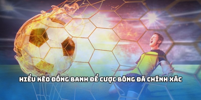 Hiểu Rõ Kèo Đồng Banh Là Gì?