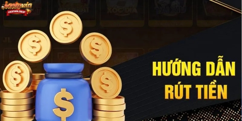 Cách Rút Tiền LuckyWin Chuẩn Từng Bước