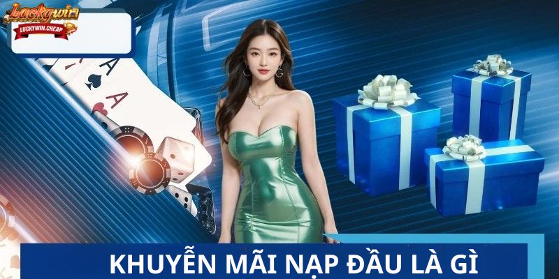 Khuyến mãi nạp đầu là gì?