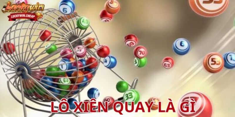 Lô xiên quay là gì? Bí quyết chơi lô hiệu quả từ góc nhìn chuyên sâu