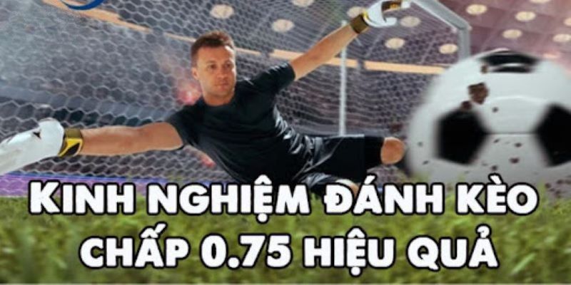 Phân tích chiến thuật khi đặt cược kèo chấp 0.75