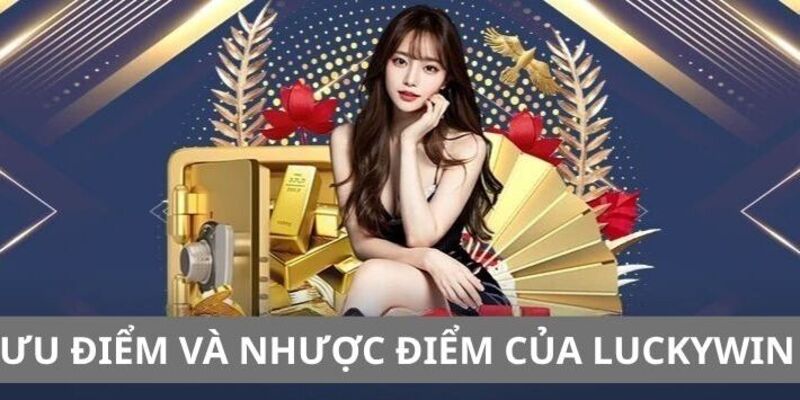 Phân tích ưu điểm và nhược điểm của LUCKYWIN