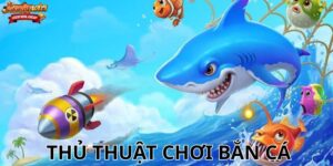 Thủ thuật chơi bắn cá giúp bạn thắng lớn