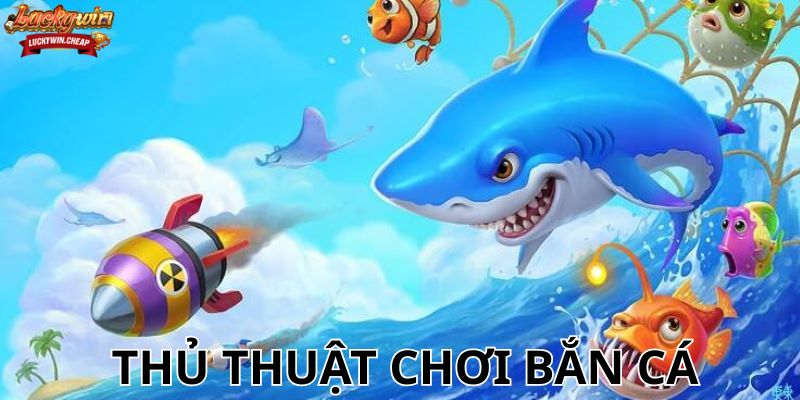 Thủ thuật chơi bắn cá giúp bạn thắng lớn
