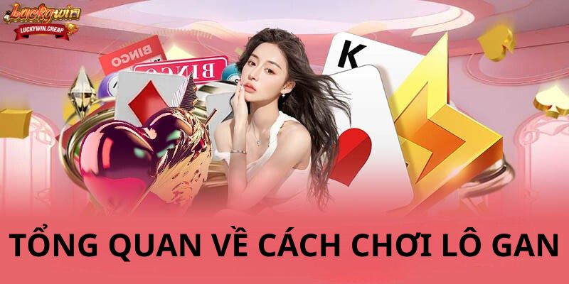 Tổng Quan Về Cách Chơi Lô Gan - Không Dành Cho Người Nóng Vội