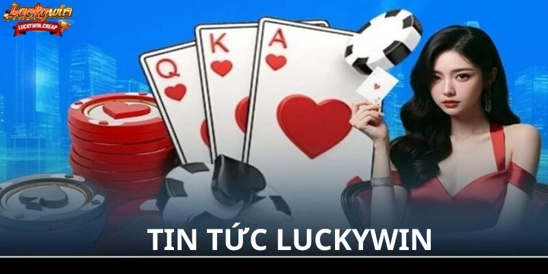 Tổng Quan Về Tin Tức LUCKYWIN Và Tầm Quan Trọng Của Chúng